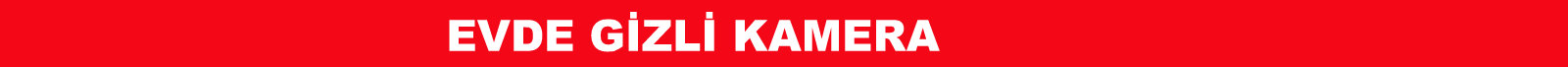 evde gizli kamera