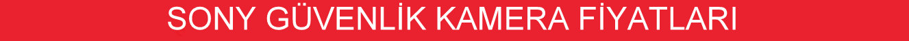 sony güvenlik kamera fiyatları