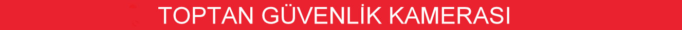 toptan güvenlik kamerası